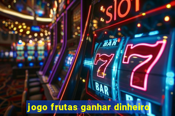 jogo frutas ganhar dinheiro
